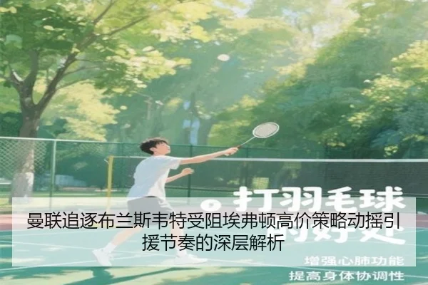 曼联追逐布兰斯韦特受阻埃弗顿高价策略动摇引援节奏的深层解析